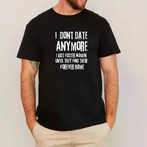 Short sleeve shirt, I DONT DATE ANYMORE I JUST FOSTER WOMEN UNTIL THEY FIND THEIR FOREVER HOME