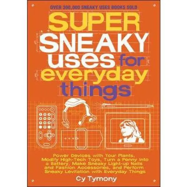 USED Book - Super Sneaky Uses for Everyday Things: Power Devices with Your Plants, Modify High-Tech Toys, Turn a Penny Into a Battery, and More Volume 8 by Tymony, Cy (Paperback) - english