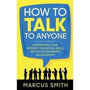 USED-How to Talk to Anyone: Master Small Talk, Improve your Social Skills, and Build Meaningful Relationships by Smith, Marcus (Paperback)