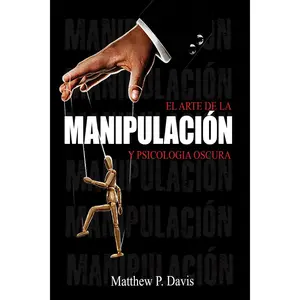 El arte de la manipulacion y psicologia oscura: Libro sobre influencia mental y crecimiento personal - Protégese de la manipulación en su vida ... inteligencia emocional (Spanish Edition)