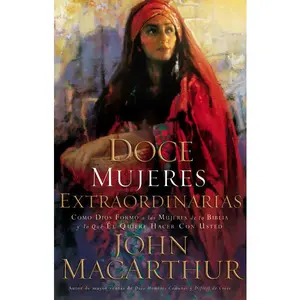 Doce mujeres extraordinarias: Cómo Dios formó a las mujeres de la Biblia y lo qué Él quiere hacer con usted