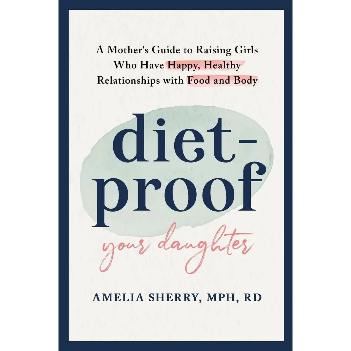 Diet-Proof Your Daughter: A Mother's Guide to Raising Girls Who Have Happy, Healthy Relationships with Food & Body Paperback – November 22, 2022
