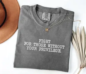 Comfort Colors Fight for Those Without Your Privilege Shirt, Soft Cotton Crewneck Shirt for Men and Women, Gift for Him or Her, Unisex Stylish - LORA ATCHER