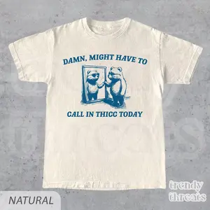 Might Have To Call In Thicc Today T-Shirt • Retro Unisex Shirt • Funny Tee • Meme T Shirt • Adult Cotton Shirt • Funny Gift For Friends, Ready to Go, No Effort Needed, Easy Care, Machine Wash Safe