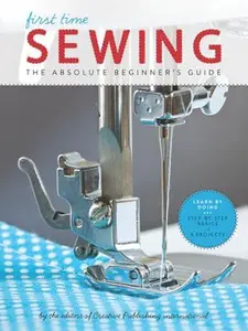 First Time Sewing: The  Beginner's Guide: Learn by Doing - Step-By-Step Basics and Easy Projects -- Editors of Creative Publishing Internati - Paperback
