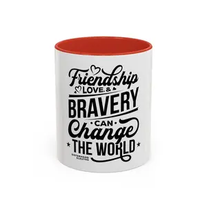 Friendship Love & Bravery Can Change The World - Ceramic Mug