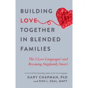 Building Love Together in Blended Families: The 5 Love Languages and Becoming Stepfamily Smart -- Gary Chapman - Paperback