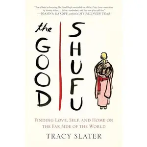 USED-The Good Shufu: Finding Love, Self, and Home on the Far Side of the World by Slater, Tracy (Hardcover)