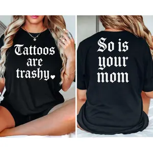 Tattoos are trashy So is your mom 2 Side Print Adult Humor Shirt