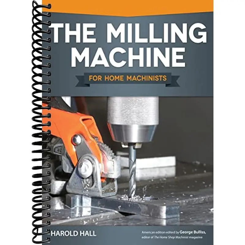 The Milling Machine for Home Machinists (Fox Chapel Publishing) Machinist Handbook to Choosing, Installing, and Operating a Milling Machine in Your Home Workshop - 150+ Photos and Diagrams