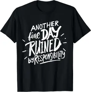 100% Cotton Another fine day ruined by responsibility - funny saying T-Shirt