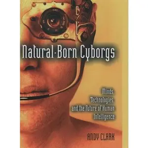 USED-Natural-Born Cyborgs: Minds, Technologies, and the Future of Human Intelligence by Andy Clark (Hardcover)