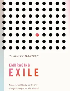 USED-Embracing Exile: Living Faithfully as God's Unique People in the World by Daniels, T. Scott (Paperback)