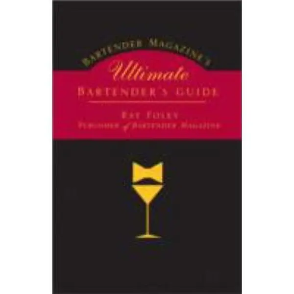 USED-Bartender Magazine's Ultimate Bartender's Guide: More Than 1,300 Recipes from the World's Best Bartenders, Plus Everything You Need to Set Up and Serve by Ray Foley (Paperback)