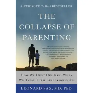 USED-The Collapse of Parenting: How We Hurt Our Kids When We Treat Them Like Grown-Ups by Sax, Leonard (Paperback)