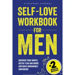 Self-Love Workbook for Men: Discover Your Worth, Defeat Fear and Doubt, and Build Unshakable Confidence