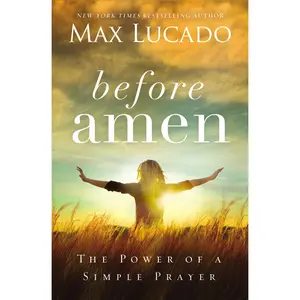 Before Amen: The Power of a Simple Prayer by Max Lucado [Paperback Book]