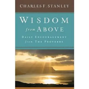 USED-Wisdom from Above: Daily Encouragement from the Proverbs by Stanley, Charles F. (Hardcover)