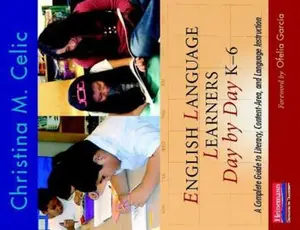 USED-English Language Learners Day by Day, K-6: A Complete Guide to Literacy, Content-Area, and Language Instruction by Celic, Christina M. (Paperback)