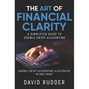 The Art of Financial Clarity: A Simplified Guide to Double Entry Accounting - Paperback