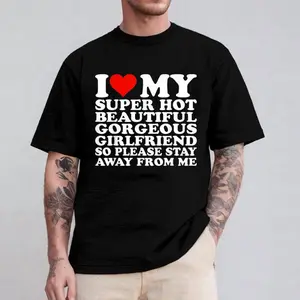 [100% Cotton] I Love My Super Hot Beautiful Gorgeous Girlfriend T-Shirt