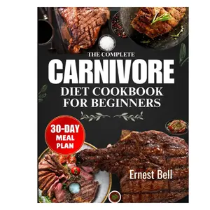 The complete carnivore diet cookbook for beginners: Fuel Your Body with Protein-Packed Recipes and Essential Tips for the Ultimate Carnivore Lifestyle Paperback – June 16, 2024