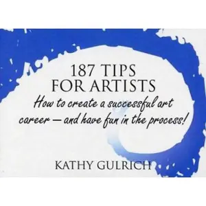 USED-187 Tips for Artists: How to Create a Successful Art Career--and Have Fun in the Process! by Kathy Gulrich (Paperback)