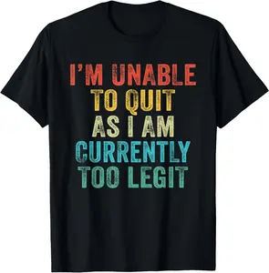 Funny I'm Unable to Quit As I Am Currently Too Legit Vintage T-Shirt