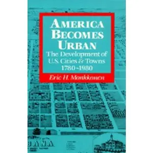 USED-America Becomes Urban: The Development of U.S. Cities and Towns, 1780–1980 by Eric H. Monkkonen (Paperback)