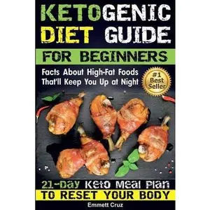 USED-Ketogenic Diet Guide for Beginners: Facts About High-Fat Foods That'll Keep You Up at Night. 21-Day Keto Meal Plan To Reset Your Body by Cruz, Emmet (Paperback)