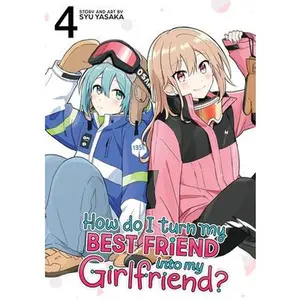 How Do I Turn My Best Friend Into My Girlfriend? Vol. 4 -- Syu Yasaka - Paperback