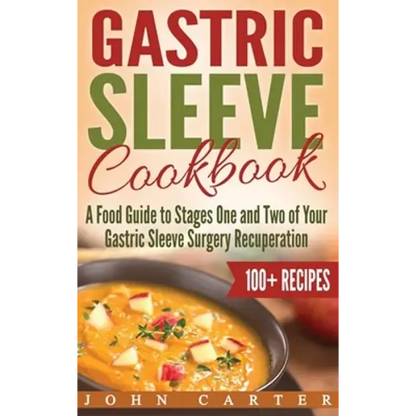 Gastric Sleeve Cookbook: A Food Guide to Stages One and Two of Your Gastric Sleeve Surgery Recuperation - Hardcover