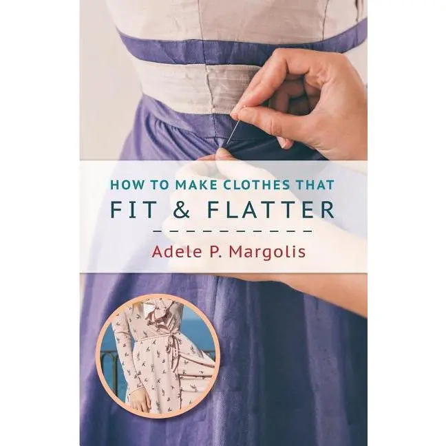 How to Make Clothes That Fit and Flatter: Step-by-Step Instructions for Women by Adele Margolis (Paperback)