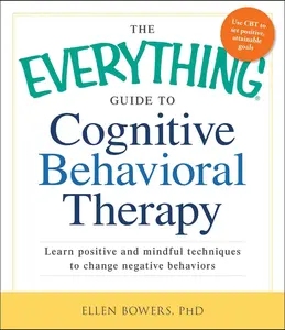 USED-The Everything Guide to Cognitive Behavioral Therapy: Learn Positive and Mindful Techniques to Change Negative Behaviors by Bowers, Ellen (Paperback)