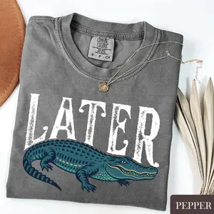 Comfort Colors Later Gator T-Shirt, Funny Alligator Tee, Southern Saying Gift, Retro Gator Tee, Florida Lover Top, Crocodile Shirt Top Womenswear Gift for Her
