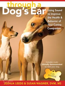 USED-Through a Dog's Ear: Using Sound to Improve the Health and Behavior of Your Canine Companion [With CD] by Leeds, Joshua (Hardcover)
