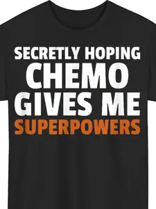 Secretly Hoping Chemo Gives Me Superpowers Funny Cancer Gift T-Shirt