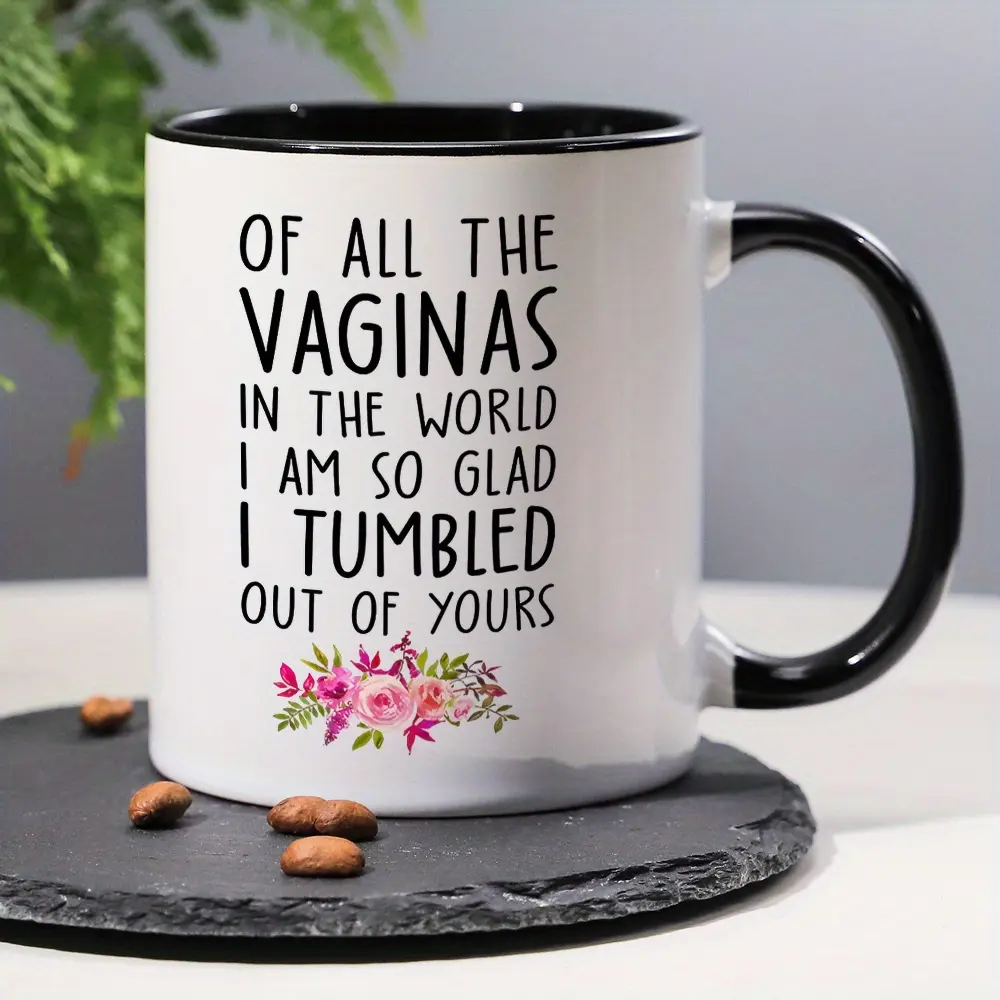 1pc 11oz Sarcastic Humor Coffee Mug with "OF ALL THE VAGINAS IN THE WORLD I AM SO GLAD I TUMBLED OUT OF YOURS" Quote & Floral Design - Microwave-Safe Ceramic Mug, Hand/Machine Washable - Funny Office Gift for Women & Men, Birthday or April Fool's Day Pres