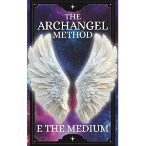 The Archangel Method (SIGNED BY E THE MEDIUM!) - 78 Powerful Rituals for Love Clarity Abundance Healing & Purpose Spiritual Practices with Archangel Energy