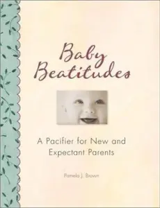 USED-Baby Beatitudes: A Pacifier for New and Expectant Parents by Pamela J. Brown Ph.D. (Hardcover)