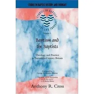 USED-Baptism and the Baptists: Theology and Practice in Twentieth-Century Britain by Anthony Cross (Paperback)