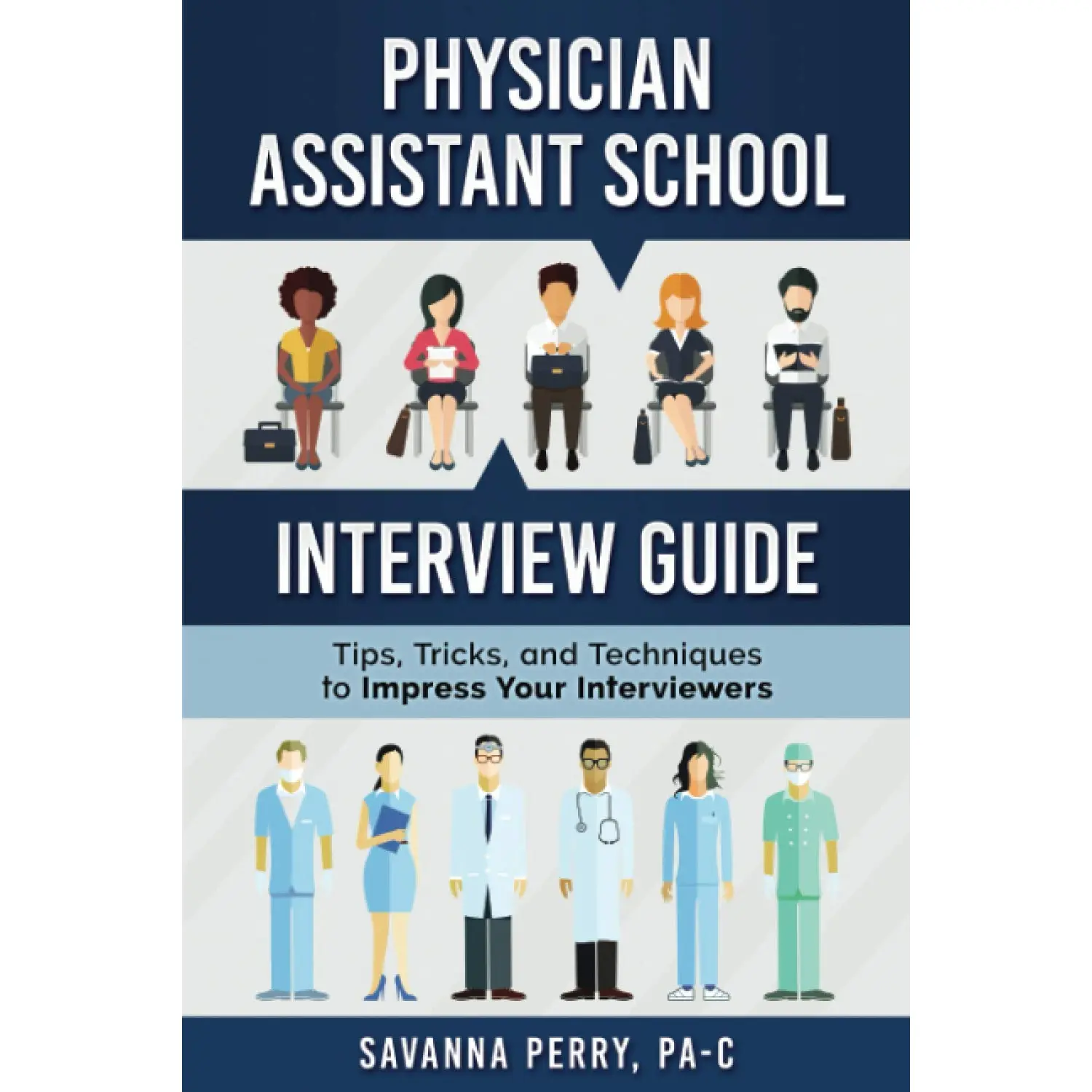 Physician Assistant School Interview Guide: Tips, Tricks, and Techniques to Impress Your Interviewers..