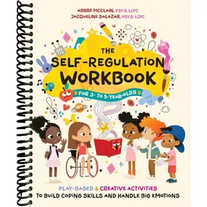 The Self-Regulation Workbook for 3 to 5 Year Olds: Play-Based and Creative Activities to Build Coping Skills and Handle Big Emotions