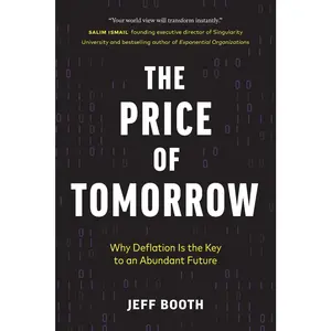 The Price of Tomorrow: Why Deflation is the Key to an Abundant Future