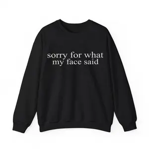 Sorry For What My Face Said Sweatshirt Funny Sarcastic Graphic Sweater Casual Fleece Fabric Crewneck Pullover Trendy Tops Collection for Unisex