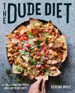 The Dude Diet: Clean(ish) Food for People Who Like to Eat Dirty (Dude Diet: Volume Number 1) by Serena Wolf [Hardback Book]