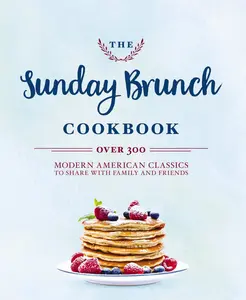 The Sunday Brunch Cookbook: Over 250 Modern American Classics to Share with Family and Friends by Cider Mill Press [Hardback Book]