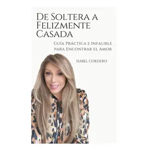 De Soltera a Felizmente Casada: Guía Práctica e Infalible Para Encontrar el Amor (Spanish Edition)