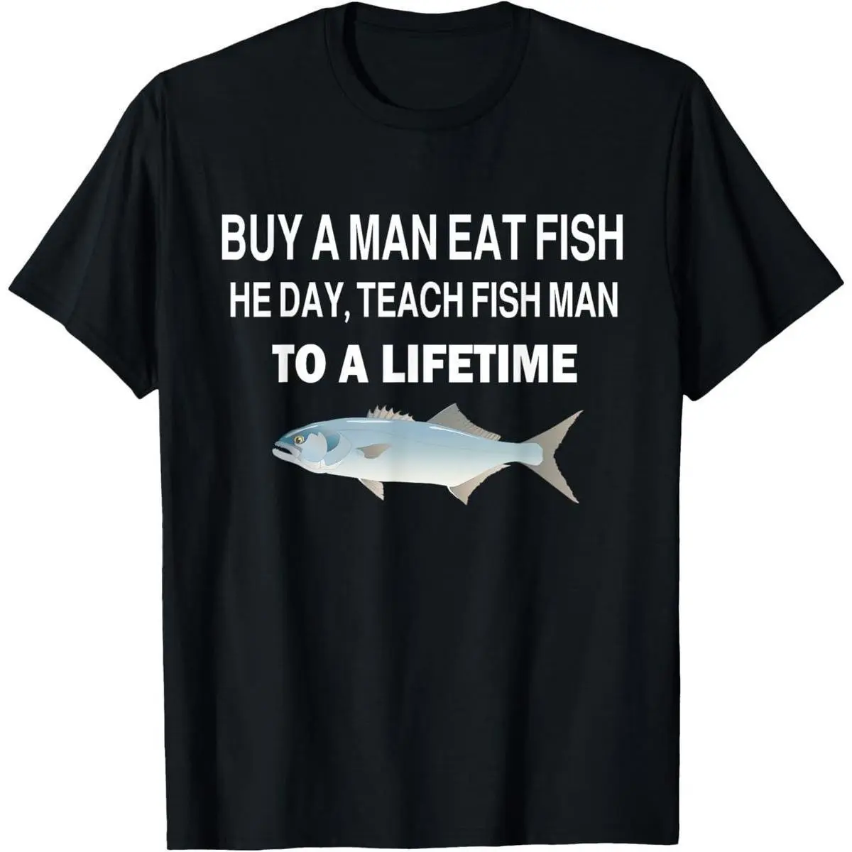 Buy a Man Eat Fish, He Day, Teach Fish Man, To A Lifetime T-Shirt