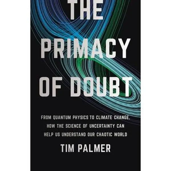 USED-The Primacy of Doubt: From Quantum Physics to Climate Change, How the Science of Uncertainty Can Help Us Understand Our Chaotic World by Palmer, Tim (Hardcover)